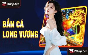 Bắn Cá Long Vương