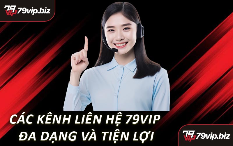 Các Kênh Liên Hệ 79VIP Đa Dạng Và Tiện Lợi