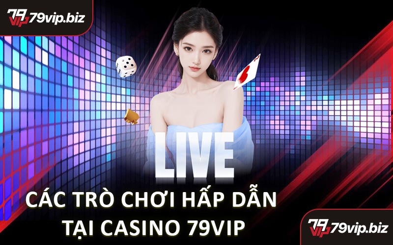 Các Trò Chơi Hấp Dẫn Tại Casino 79VIP