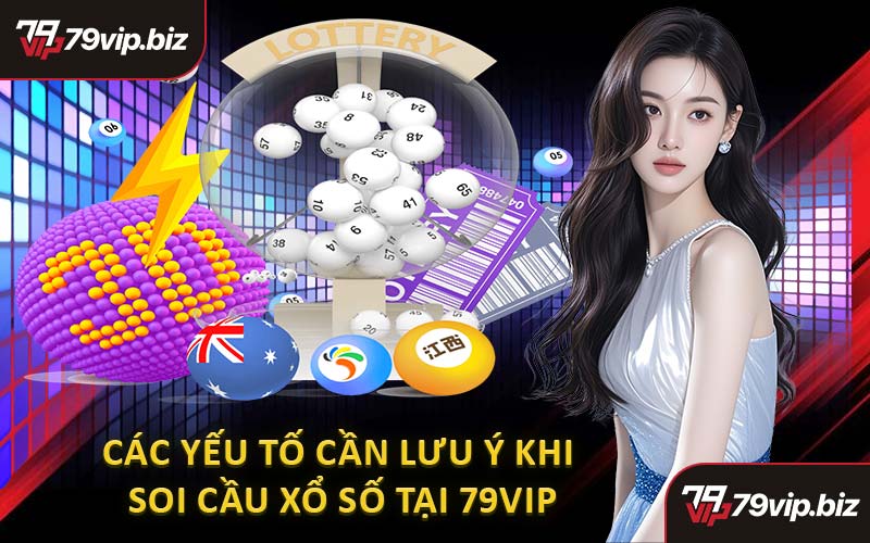 Các Yếu Tố Cần Lưu Ý Khi Soi Cầu Xổ Số Tại 79VIP