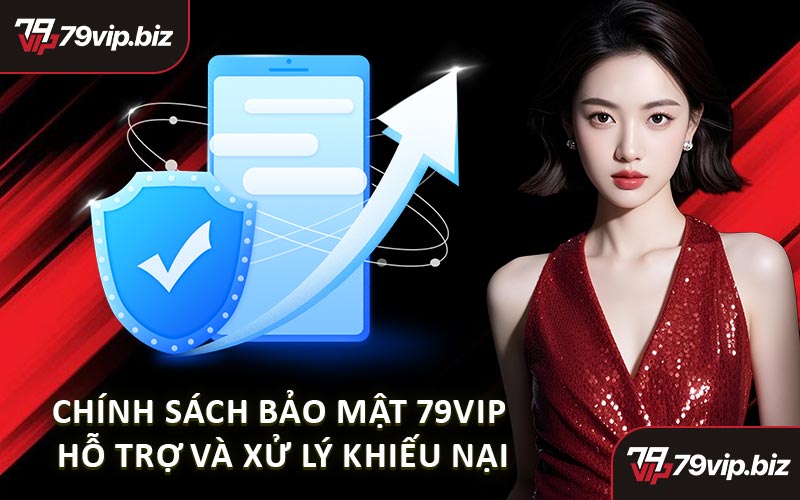 Chính Sách Bảo Mật 79VIP Hỗ Trợ Và Xử Lý Khiếu Nại