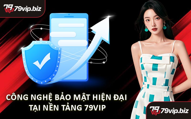 Công Nghệ Bảo Mật Hiện Đại Tại Nền Tảng 79VIP