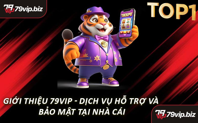 Giới Thiệu 79VIP - Dịch Vụ Hỗ Trợ Và Bảo Mật Tại Nhà Cái