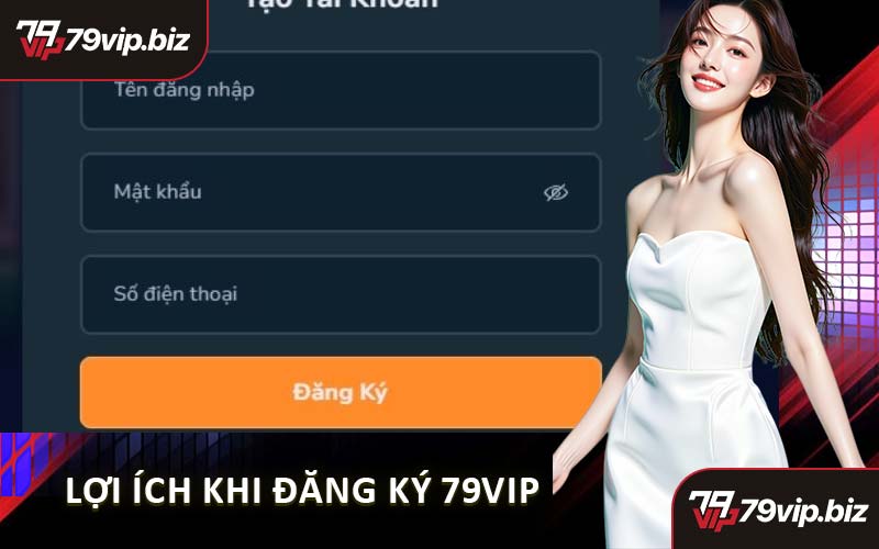 Lợi Ích Khi Đăng Ký 79VIP