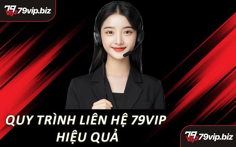 Quy Trình Liên Hệ 79VIP Hiệu Quả