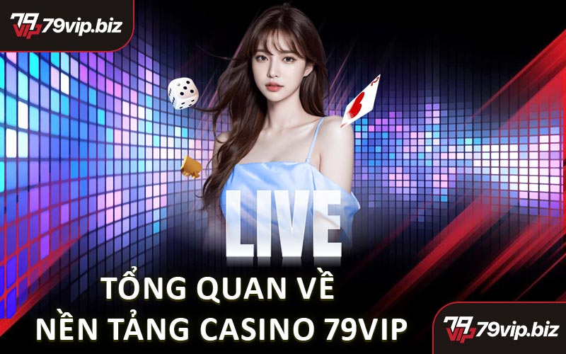 Tổng Quan Về Nền Tảng Casino 79VIP