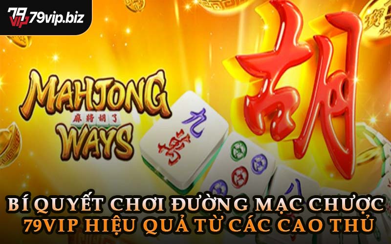 Bí Quyết Chơi Đường Mạc Chược 79VIP Hiệu Quả Từ Các Cao Thủ