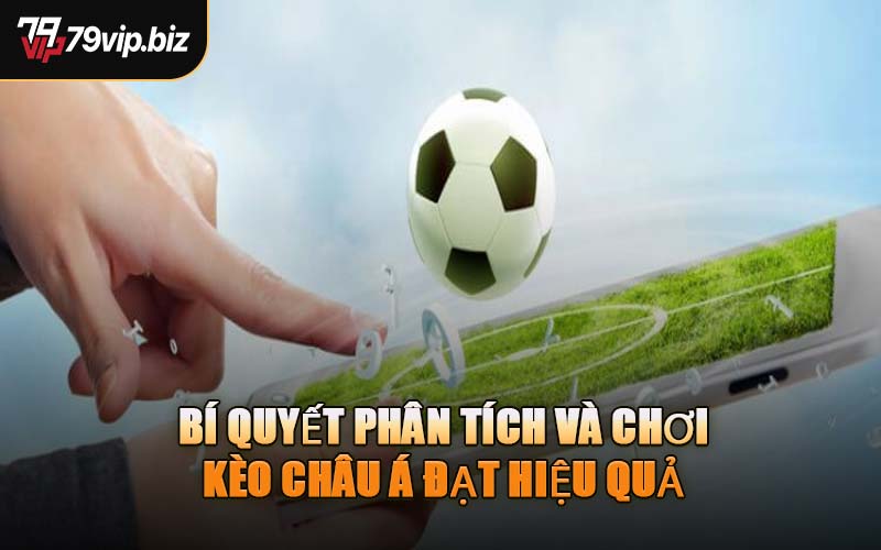 Bí Quyết Phân Tích Và Chơi Kèo Châu Á Đạt Hiệu Quả