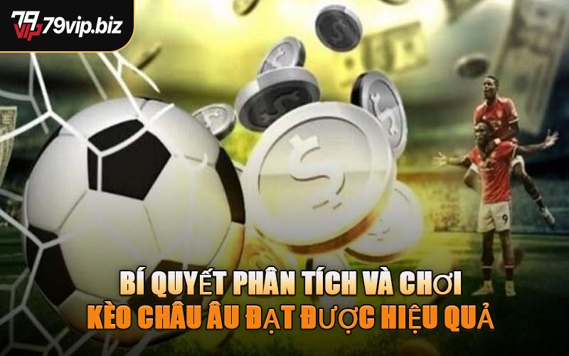 Bí Quyết Phân Tích Và Chơi Kèo Châu Âu Đạt Được Hiệu Quả