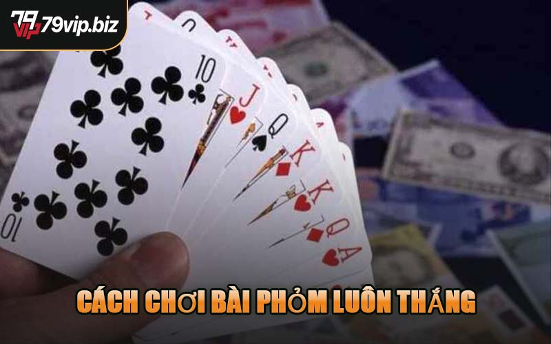 Cách Chơi Bài Phỏm Luôn Thắng