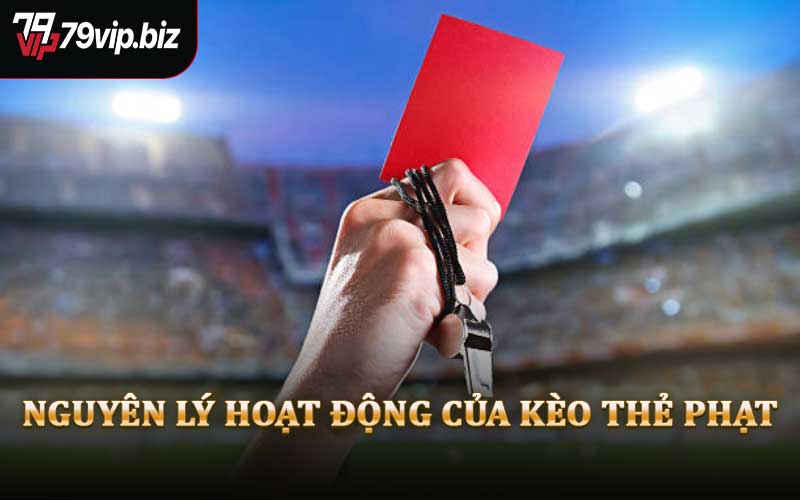 Nguyên Lý Hoạt Động Của Kèo Thẻ Phạt