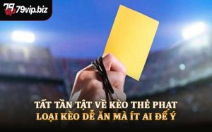 Tất Tần Tật Về Kèo Thẻ Phạt - Loại Kèo Dễ Ăn Mà Ít Ai Để Ý