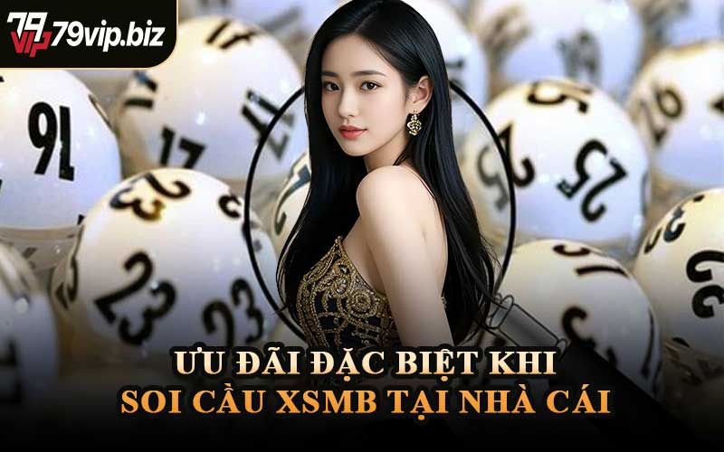 Ưu Đãi Đặc Biệt Khi Soi Cầu XSMB Tại Nhà Cái