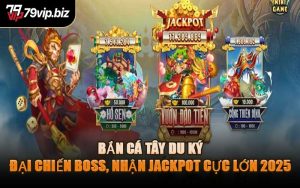 Bắn Cá Tây Du Ký – Đại Chiến Boss, Nhận Jackpot Cực Lớn 2025
