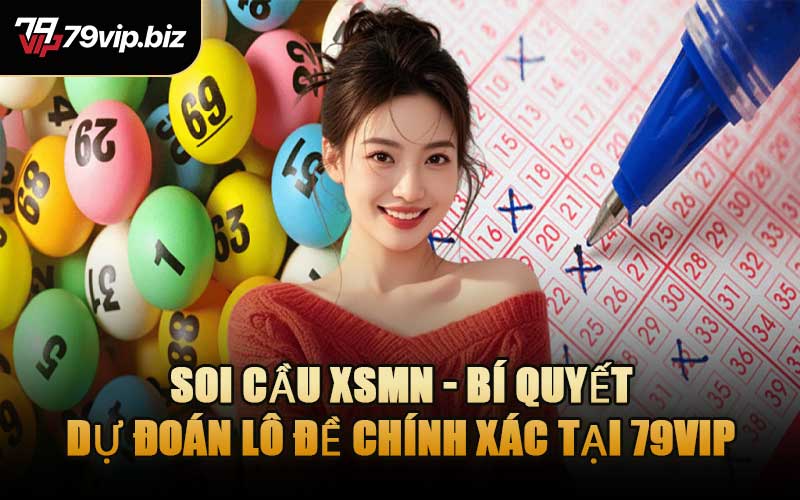 Soi Cầu XSMN - Bí Quyết Dự Đoán Lô Đề Chính Xác Tại 79VIP