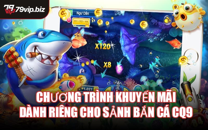 Chương trình khuyến mãi dành riêng cho sảnh Bắn Cá CQ9