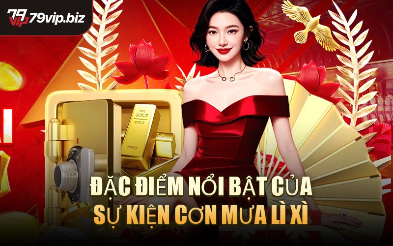 Đặc Điểm Nổi Bật Của Sự Kiện Cơn Mưa Lì Xì