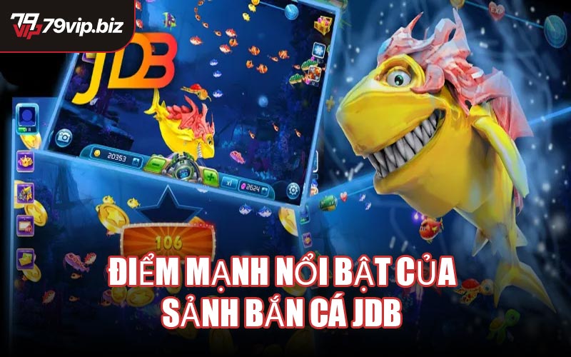 Điểm mạnh nổi bật của sảnh game Bắn Cá JDB