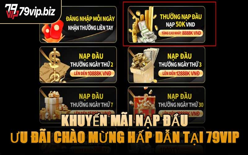 Khuyến Mãi Nạp Đầu - Ưu Đãi Chào Mừng Hấp Dẫn Tại 79VIP