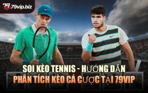 Soi Kèo Tennis - Hướng dẫn phân tích kèo cá cược tại 79VIP