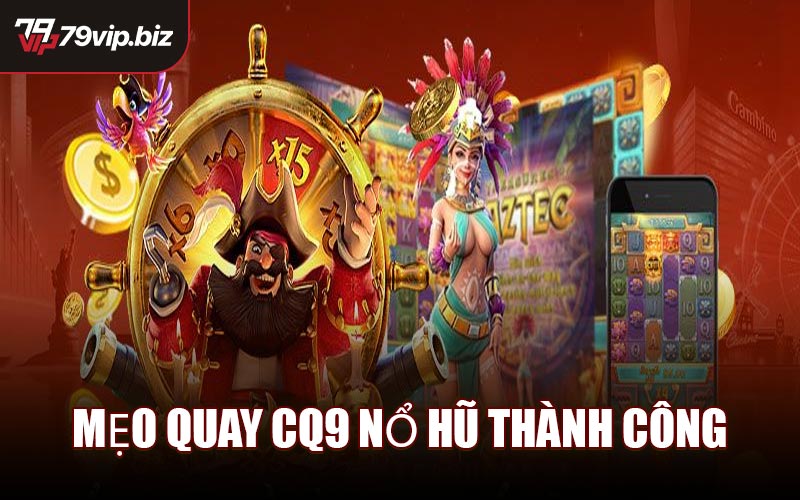 Mẹo Quay CQ9 Nổ Hũ Thành Công