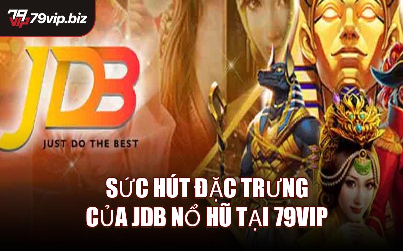 Sức hút đặc trưng của JDB Nổ Hũ tại 79VIP