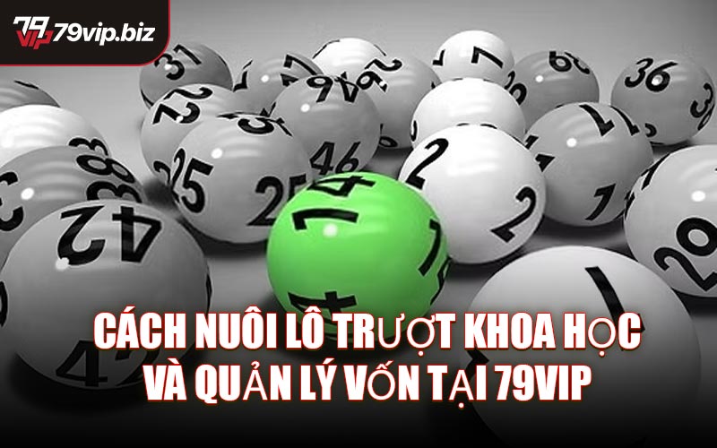 Cách nuôi lô trượt khoa học và quản lý vốn tại 79VIP